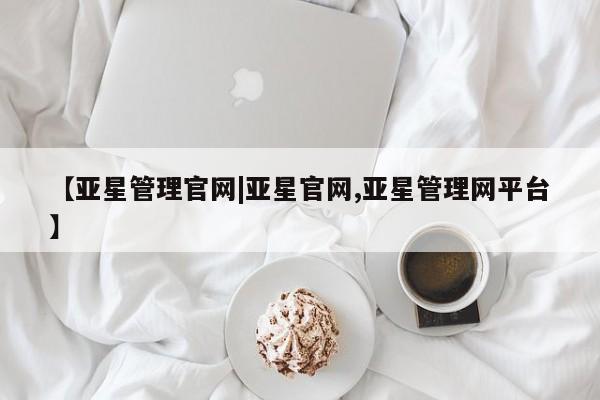 亚星代理合作-会员开户 亚星_官网【亚星管理官网|亚星官网,亚星管理网平台】