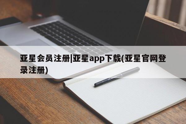 亚星代理合作-会员开户 亚星_官网|亚星app下载(亚星官网登录注册)