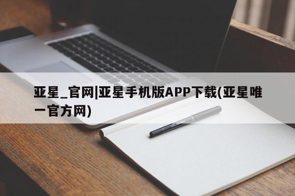 亚星代理合作-会员开户 亚星_官网亚星_官网|亚星手机版APP下载(亚星唯一官方网)