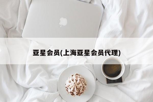亚星代理合作-会员开户 亚星_官网亚星会员(上海亚星会员代理)