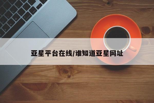亚星代理合作-会员开户 亚星_官网亚星平台在线/谁知道亚星网址